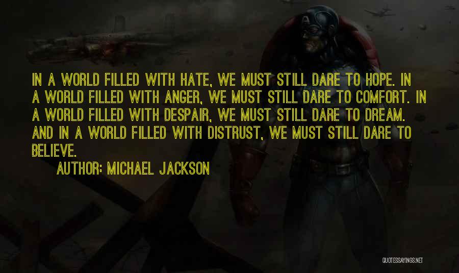 Michael Jackson Quotes: In A World Filled With Hate, We Must Still Dare To Hope. In A World Filled With Anger, We Must