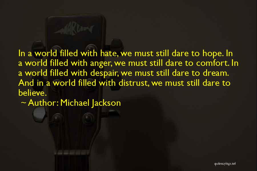 Michael Jackson Quotes: In A World Filled With Hate, We Must Still Dare To Hope. In A World Filled With Anger, We Must