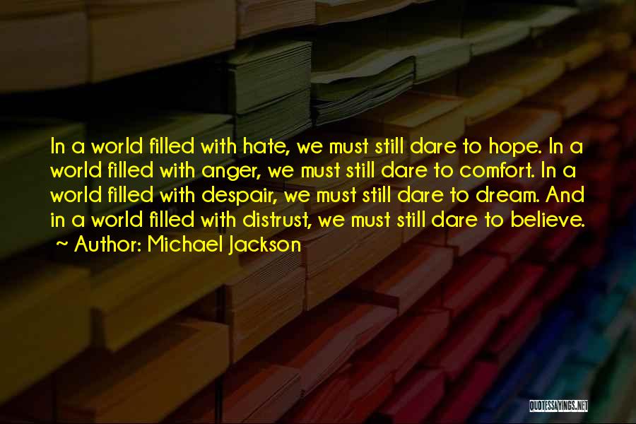 Michael Jackson Quotes: In A World Filled With Hate, We Must Still Dare To Hope. In A World Filled With Anger, We Must