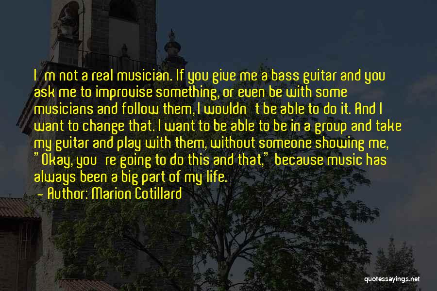 Marion Cotillard Quotes: I'm Not A Real Musician. If You Give Me A Bass Guitar And You Ask Me To Improvise Something, Or