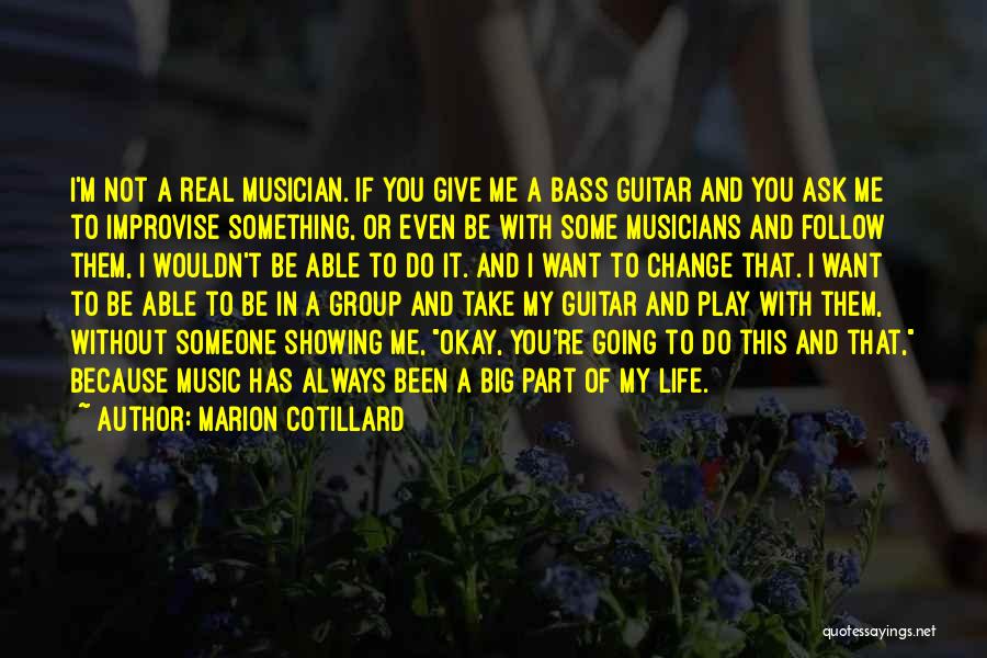 Marion Cotillard Quotes: I'm Not A Real Musician. If You Give Me A Bass Guitar And You Ask Me To Improvise Something, Or