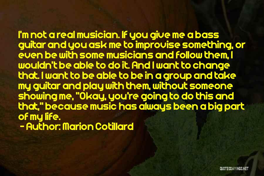 Marion Cotillard Quotes: I'm Not A Real Musician. If You Give Me A Bass Guitar And You Ask Me To Improvise Something, Or