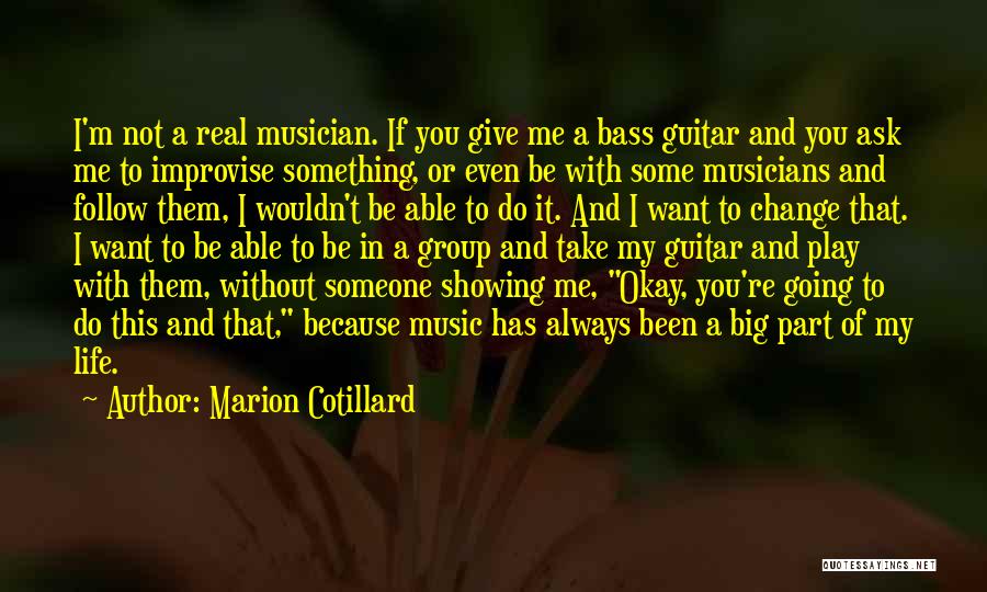 Marion Cotillard Quotes: I'm Not A Real Musician. If You Give Me A Bass Guitar And You Ask Me To Improvise Something, Or