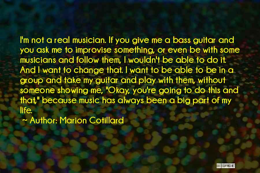 Marion Cotillard Quotes: I'm Not A Real Musician. If You Give Me A Bass Guitar And You Ask Me To Improvise Something, Or