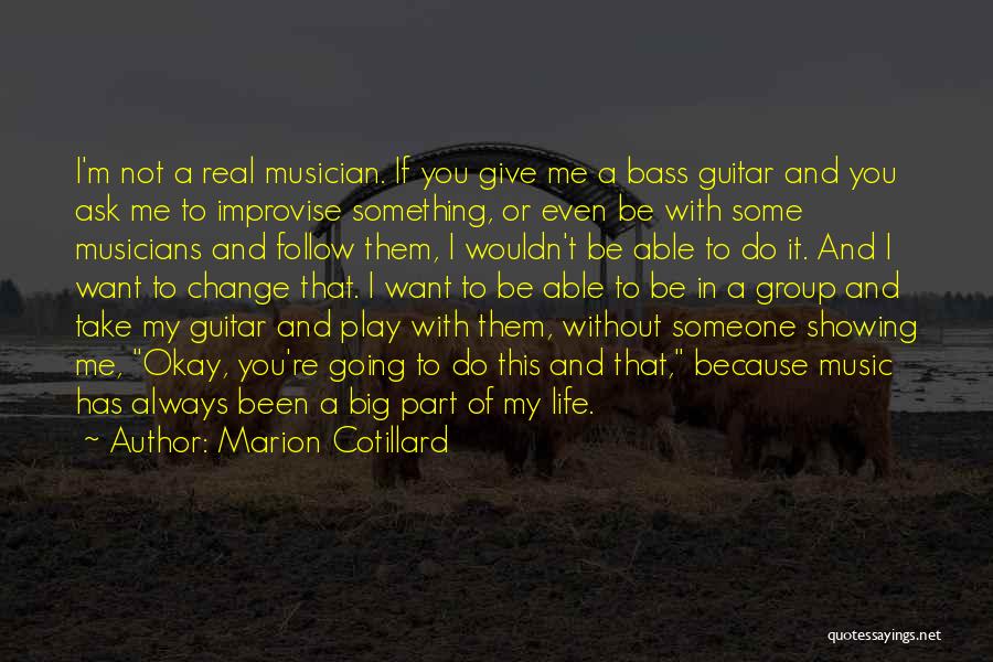 Marion Cotillard Quotes: I'm Not A Real Musician. If You Give Me A Bass Guitar And You Ask Me To Improvise Something, Or