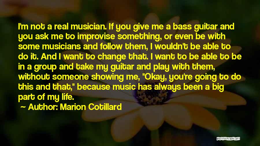 Marion Cotillard Quotes: I'm Not A Real Musician. If You Give Me A Bass Guitar And You Ask Me To Improvise Something, Or