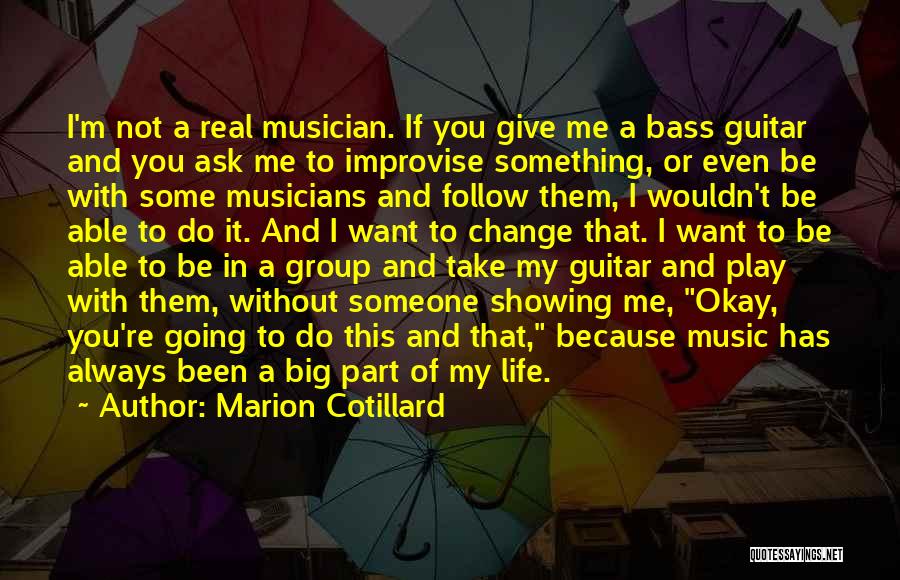 Marion Cotillard Quotes: I'm Not A Real Musician. If You Give Me A Bass Guitar And You Ask Me To Improvise Something, Or