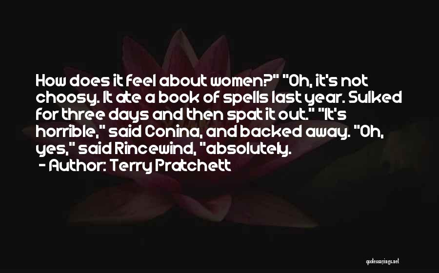 Terry Pratchett Quotes: How Does It Feel About Women? Oh, It's Not Choosy. It Ate A Book Of Spells Last Year. Sulked For