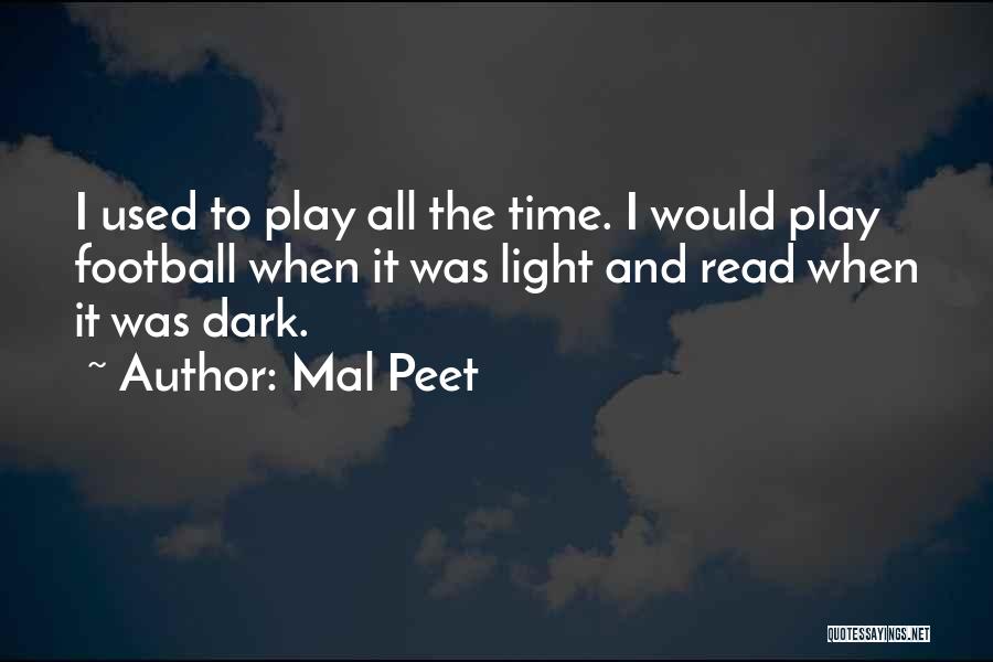 Mal Peet Quotes: I Used To Play All The Time. I Would Play Football When It Was Light And Read When It Was