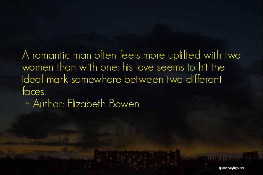 Elizabeth Bowen Quotes: A Romantic Man Often Feels More Uplifted With Two Women Than With One: His Love Seems To Hit The Ideal