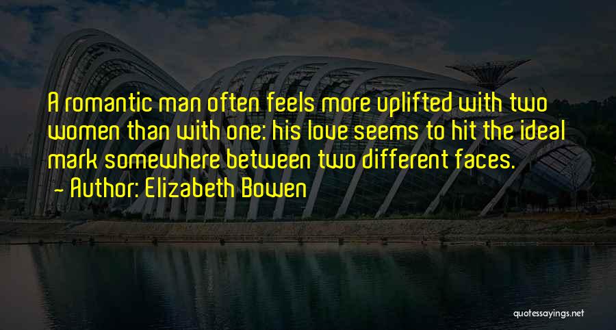 Elizabeth Bowen Quotes: A Romantic Man Often Feels More Uplifted With Two Women Than With One: His Love Seems To Hit The Ideal