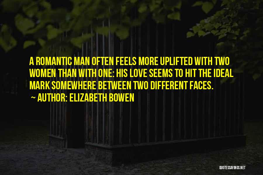 Elizabeth Bowen Quotes: A Romantic Man Often Feels More Uplifted With Two Women Than With One: His Love Seems To Hit The Ideal