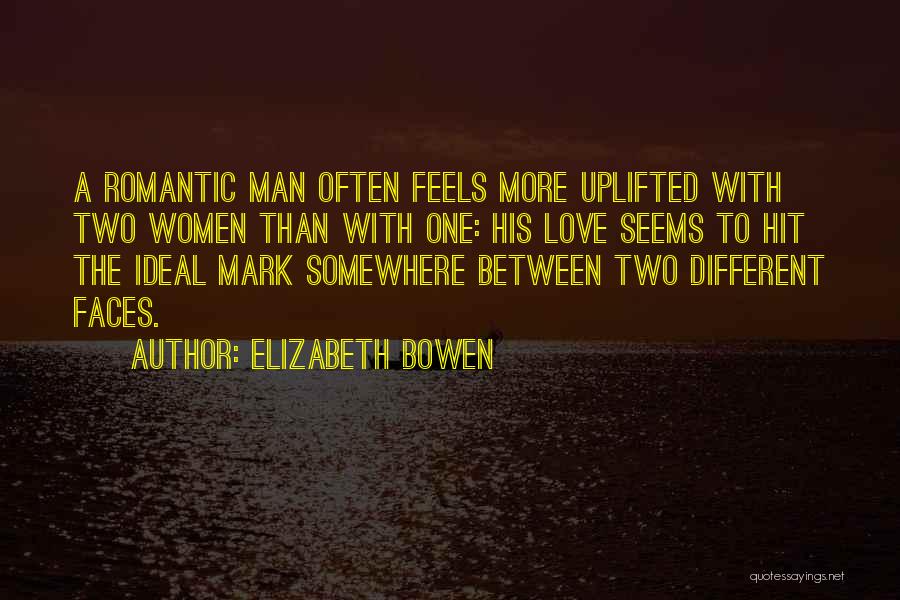 Elizabeth Bowen Quotes: A Romantic Man Often Feels More Uplifted With Two Women Than With One: His Love Seems To Hit The Ideal
