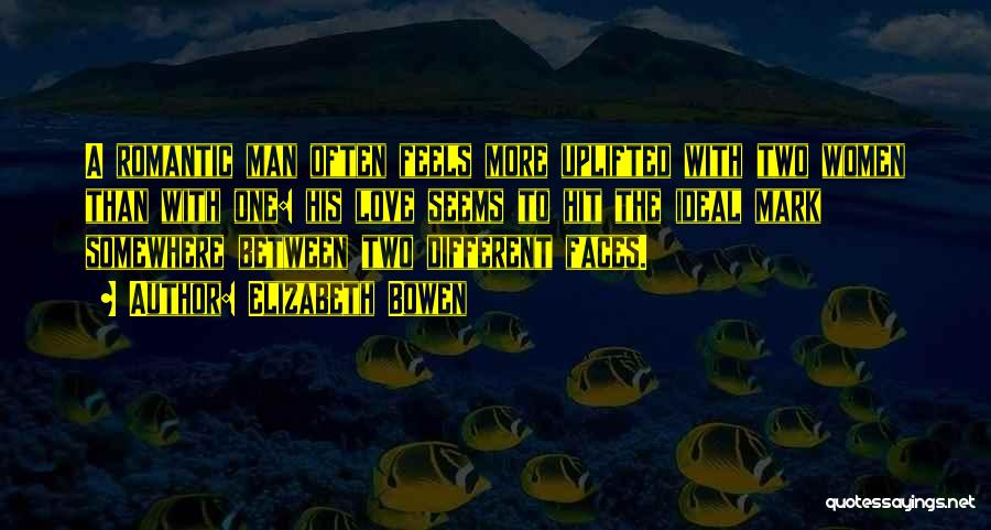 Elizabeth Bowen Quotes: A Romantic Man Often Feels More Uplifted With Two Women Than With One: His Love Seems To Hit The Ideal