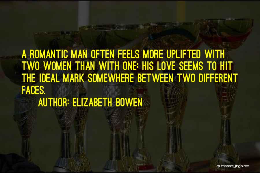 Elizabeth Bowen Quotes: A Romantic Man Often Feels More Uplifted With Two Women Than With One: His Love Seems To Hit The Ideal