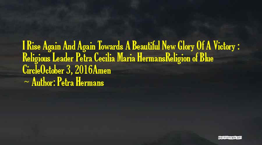 Petra Hermans Quotes: I Rise Again And Again Towards A Beautiful New Glory Of A Victory : Religious Leader Petra Cecilia Maria Hermansreligion