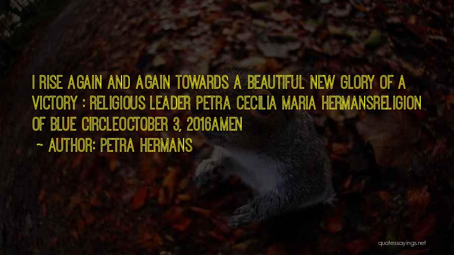 Petra Hermans Quotes: I Rise Again And Again Towards A Beautiful New Glory Of A Victory : Religious Leader Petra Cecilia Maria Hermansreligion