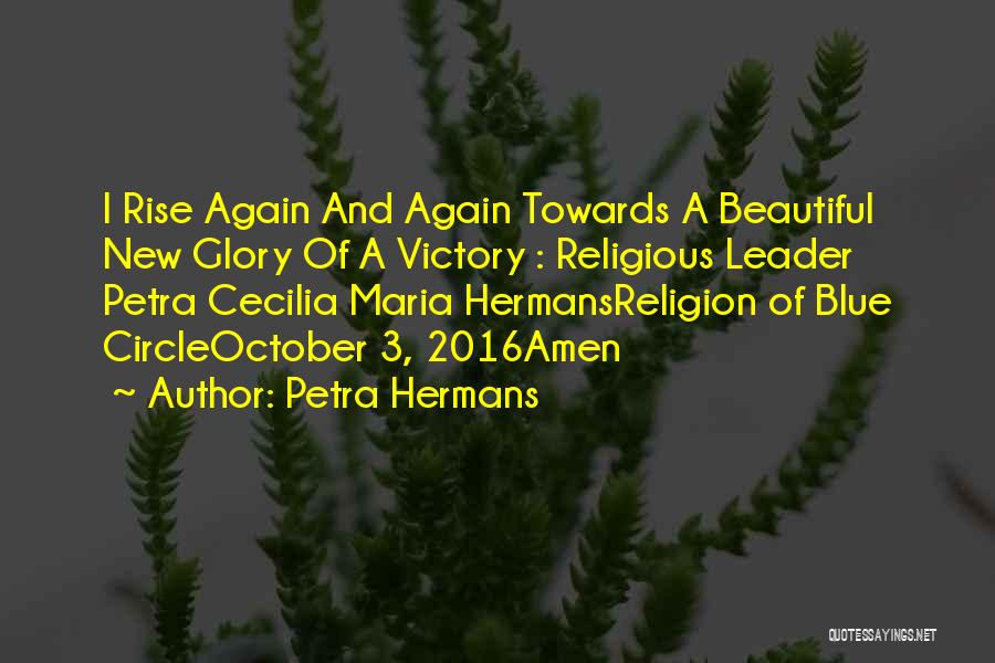 Petra Hermans Quotes: I Rise Again And Again Towards A Beautiful New Glory Of A Victory : Religious Leader Petra Cecilia Maria Hermansreligion