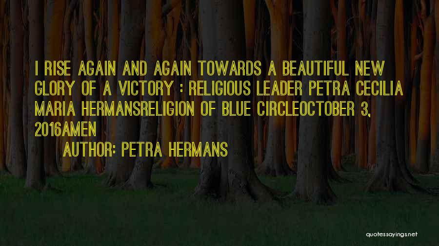 Petra Hermans Quotes: I Rise Again And Again Towards A Beautiful New Glory Of A Victory : Religious Leader Petra Cecilia Maria Hermansreligion