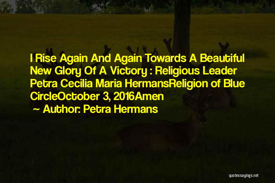 Petra Hermans Quotes: I Rise Again And Again Towards A Beautiful New Glory Of A Victory : Religious Leader Petra Cecilia Maria Hermansreligion
