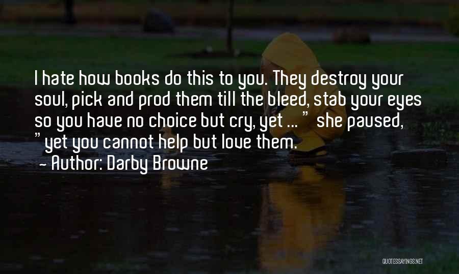 Darby Browne Quotes: I Hate How Books Do This To You. They Destroy Your Soul, Pick And Prod Them Till The Bleed, Stab