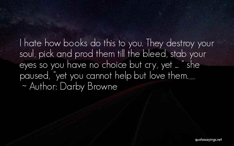 Darby Browne Quotes: I Hate How Books Do This To You. They Destroy Your Soul, Pick And Prod Them Till The Bleed, Stab