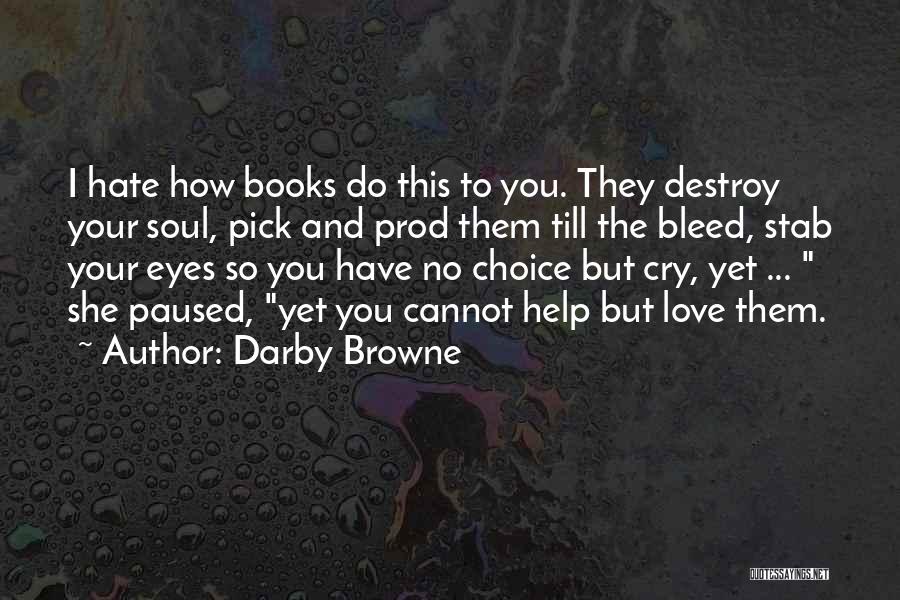 Darby Browne Quotes: I Hate How Books Do This To You. They Destroy Your Soul, Pick And Prod Them Till The Bleed, Stab