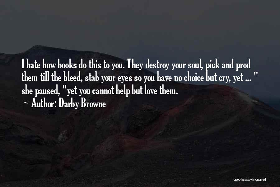 Darby Browne Quotes: I Hate How Books Do This To You. They Destroy Your Soul, Pick And Prod Them Till The Bleed, Stab