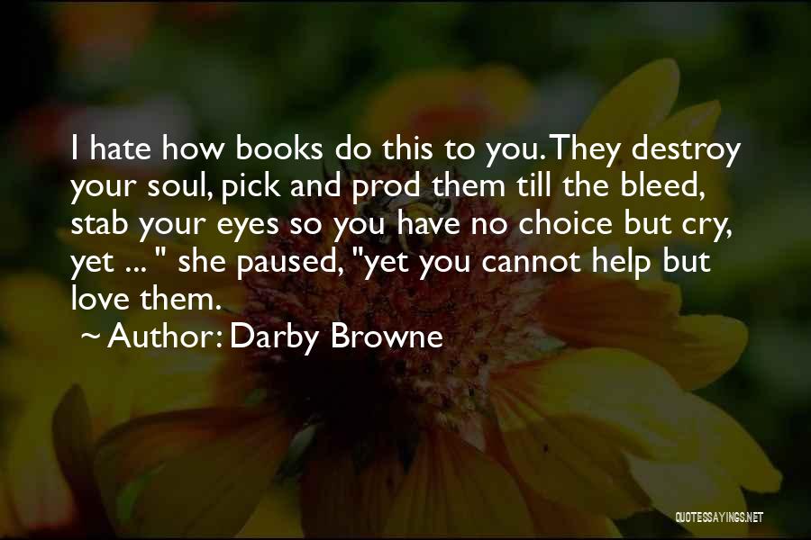 Darby Browne Quotes: I Hate How Books Do This To You. They Destroy Your Soul, Pick And Prod Them Till The Bleed, Stab