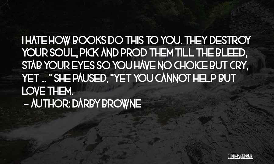 Darby Browne Quotes: I Hate How Books Do This To You. They Destroy Your Soul, Pick And Prod Them Till The Bleed, Stab
