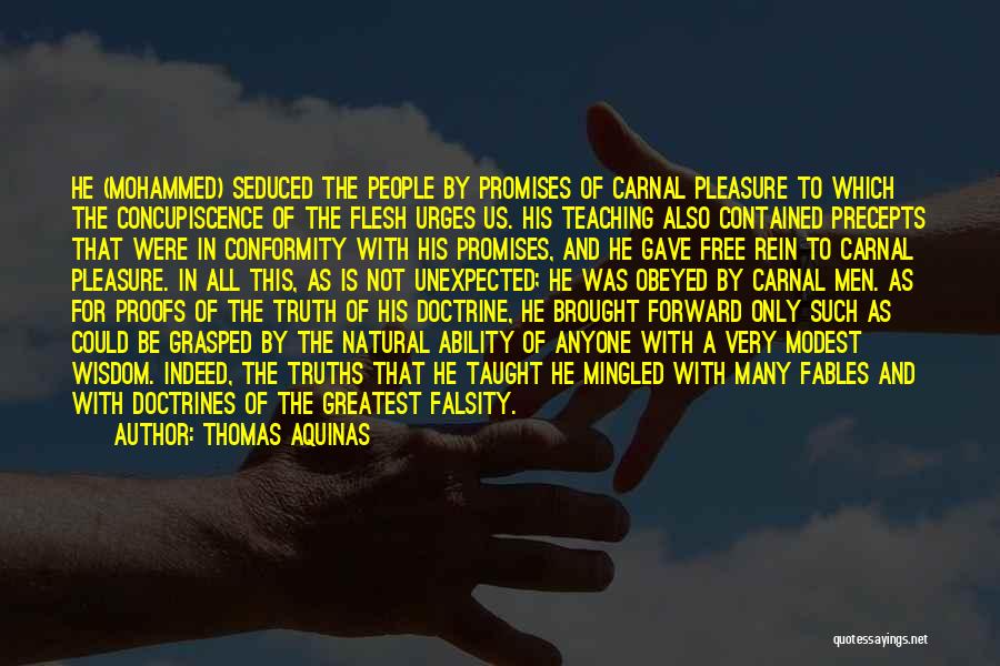 Thomas Aquinas Quotes: He (mohammed) Seduced The People By Promises Of Carnal Pleasure To Which The Concupiscence Of The Flesh Urges Us. His
