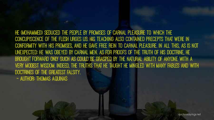 Thomas Aquinas Quotes: He (mohammed) Seduced The People By Promises Of Carnal Pleasure To Which The Concupiscence Of The Flesh Urges Us. His