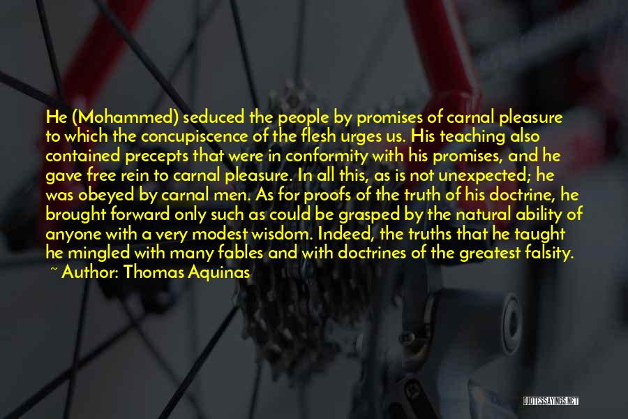 Thomas Aquinas Quotes: He (mohammed) Seduced The People By Promises Of Carnal Pleasure To Which The Concupiscence Of The Flesh Urges Us. His