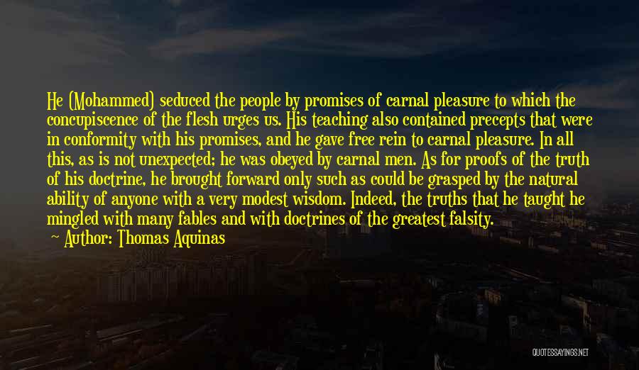 Thomas Aquinas Quotes: He (mohammed) Seduced The People By Promises Of Carnal Pleasure To Which The Concupiscence Of The Flesh Urges Us. His
