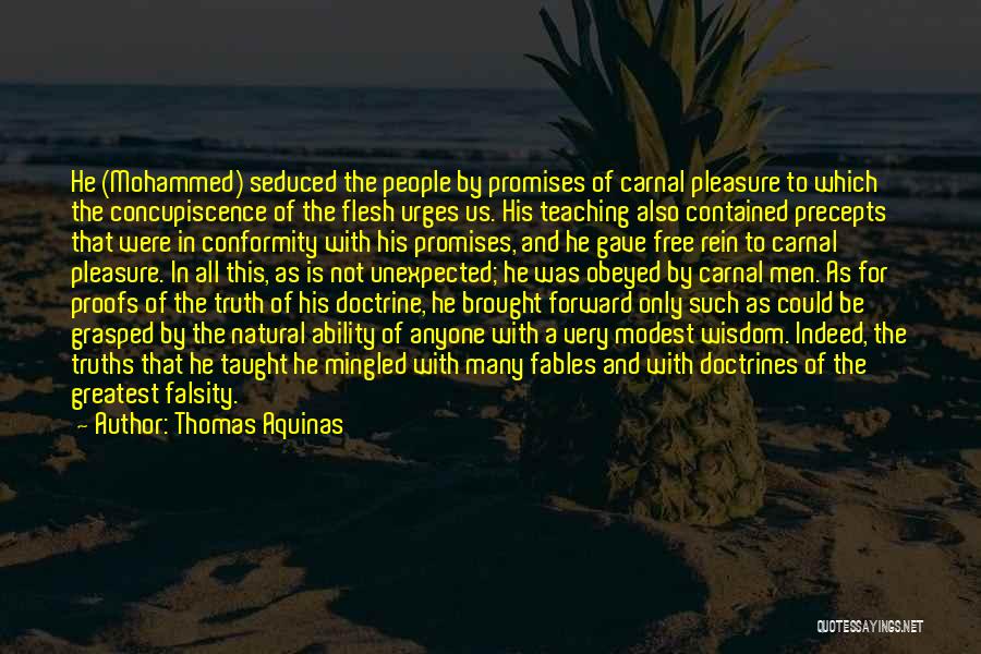 Thomas Aquinas Quotes: He (mohammed) Seduced The People By Promises Of Carnal Pleasure To Which The Concupiscence Of The Flesh Urges Us. His