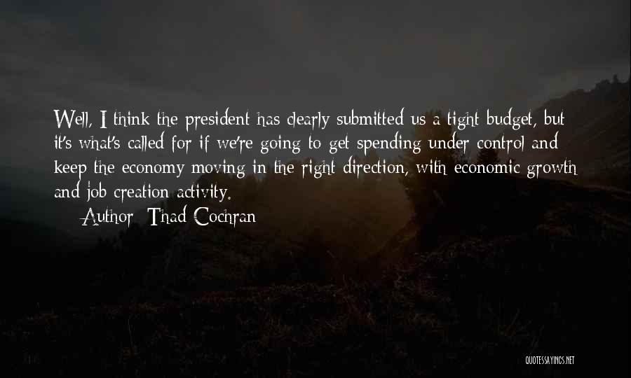 Thad Cochran Quotes: Well, I Think The President Has Clearly Submitted Us A Tight Budget, But It's What's Called For If We're Going