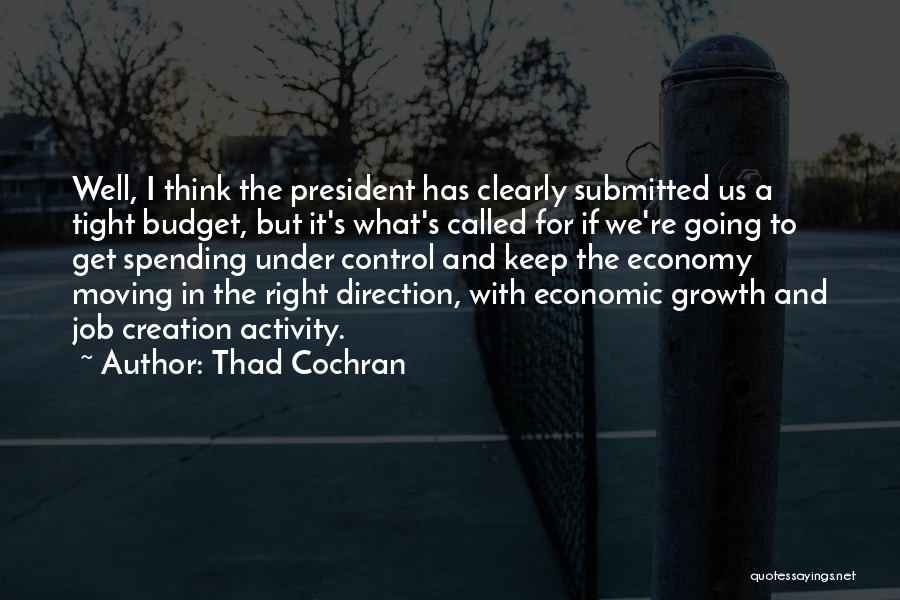 Thad Cochran Quotes: Well, I Think The President Has Clearly Submitted Us A Tight Budget, But It's What's Called For If We're Going