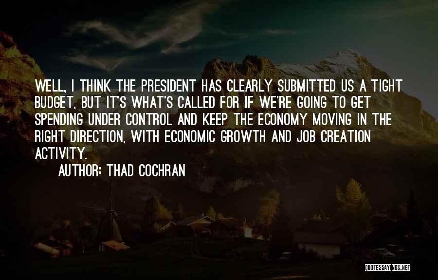Thad Cochran Quotes: Well, I Think The President Has Clearly Submitted Us A Tight Budget, But It's What's Called For If We're Going