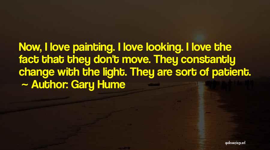 Gary Hume Quotes: Now, I Love Painting. I Love Looking. I Love The Fact That They Don't Move. They Constantly Change With The