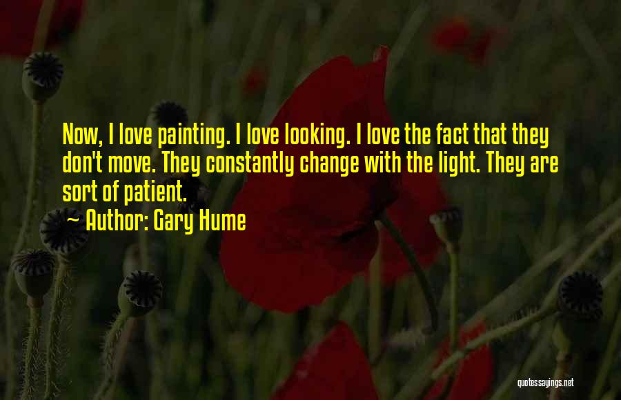 Gary Hume Quotes: Now, I Love Painting. I Love Looking. I Love The Fact That They Don't Move. They Constantly Change With The