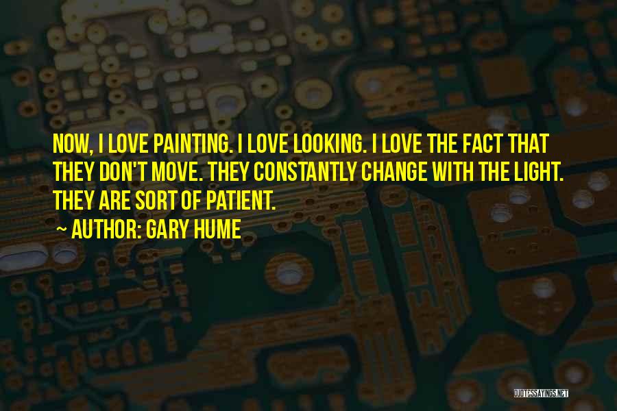 Gary Hume Quotes: Now, I Love Painting. I Love Looking. I Love The Fact That They Don't Move. They Constantly Change With The