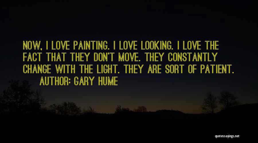 Gary Hume Quotes: Now, I Love Painting. I Love Looking. I Love The Fact That They Don't Move. They Constantly Change With The