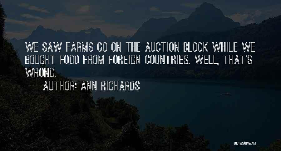 Ann Richards Quotes: We Saw Farms Go On The Auction Block While We Bought Food From Foreign Countries. Well, That's Wrong.
