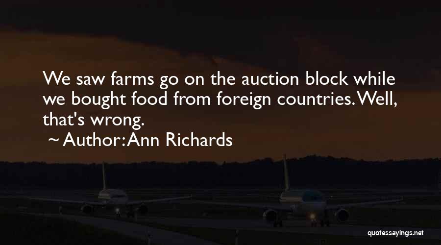 Ann Richards Quotes: We Saw Farms Go On The Auction Block While We Bought Food From Foreign Countries. Well, That's Wrong.