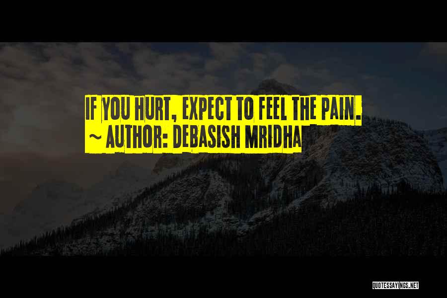 Debasish Mridha Quotes: If You Hurt, Expect To Feel The Pain.