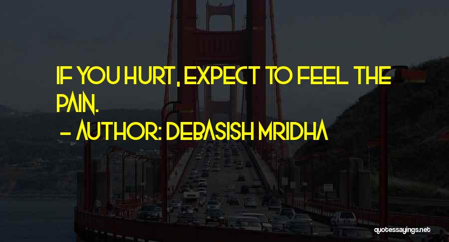 Debasish Mridha Quotes: If You Hurt, Expect To Feel The Pain.