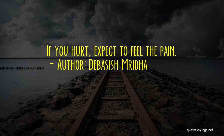 Debasish Mridha Quotes: If You Hurt, Expect To Feel The Pain.