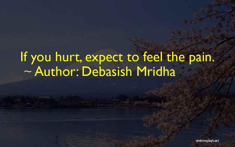 Debasish Mridha Quotes: If You Hurt, Expect To Feel The Pain.
