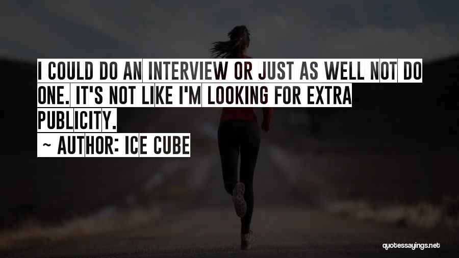 Ice Cube Quotes: I Could Do An Interview Or Just As Well Not Do One. It's Not Like I'm Looking For Extra Publicity.