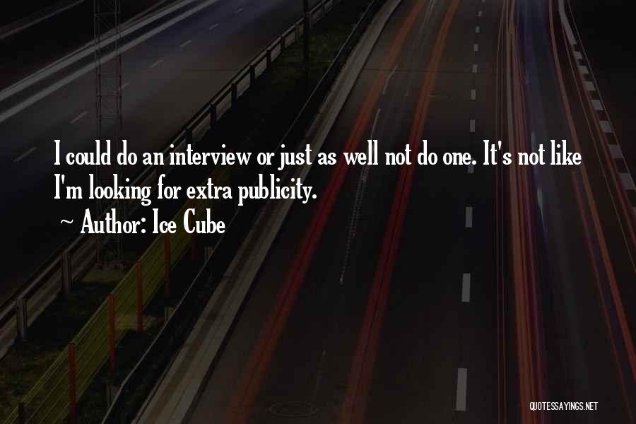Ice Cube Quotes: I Could Do An Interview Or Just As Well Not Do One. It's Not Like I'm Looking For Extra Publicity.